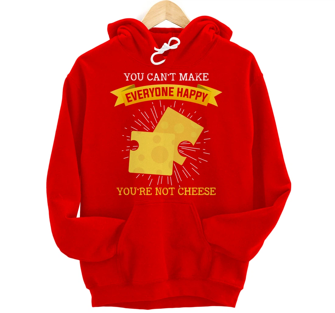 You Can't Make Everyone Happy You're Not Cheese Cheese Pullover Hoodie