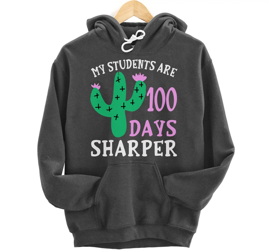 My Students Are 100 Days Sharper Cactus Teacher - 100th Day Pullover Hoodie