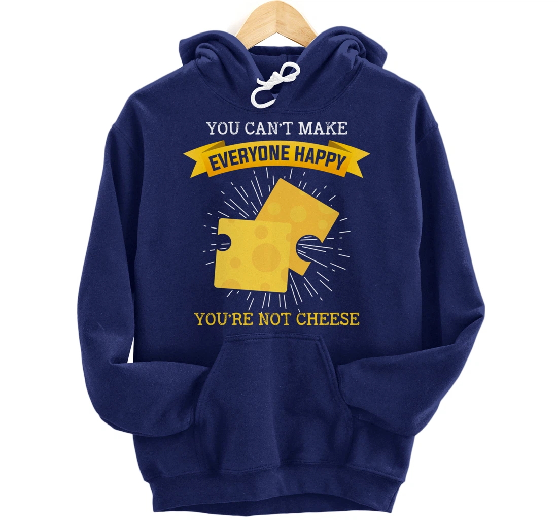 You Can't Make Everyone Happy You're Not Cheese Cheese Pullover Hoodie