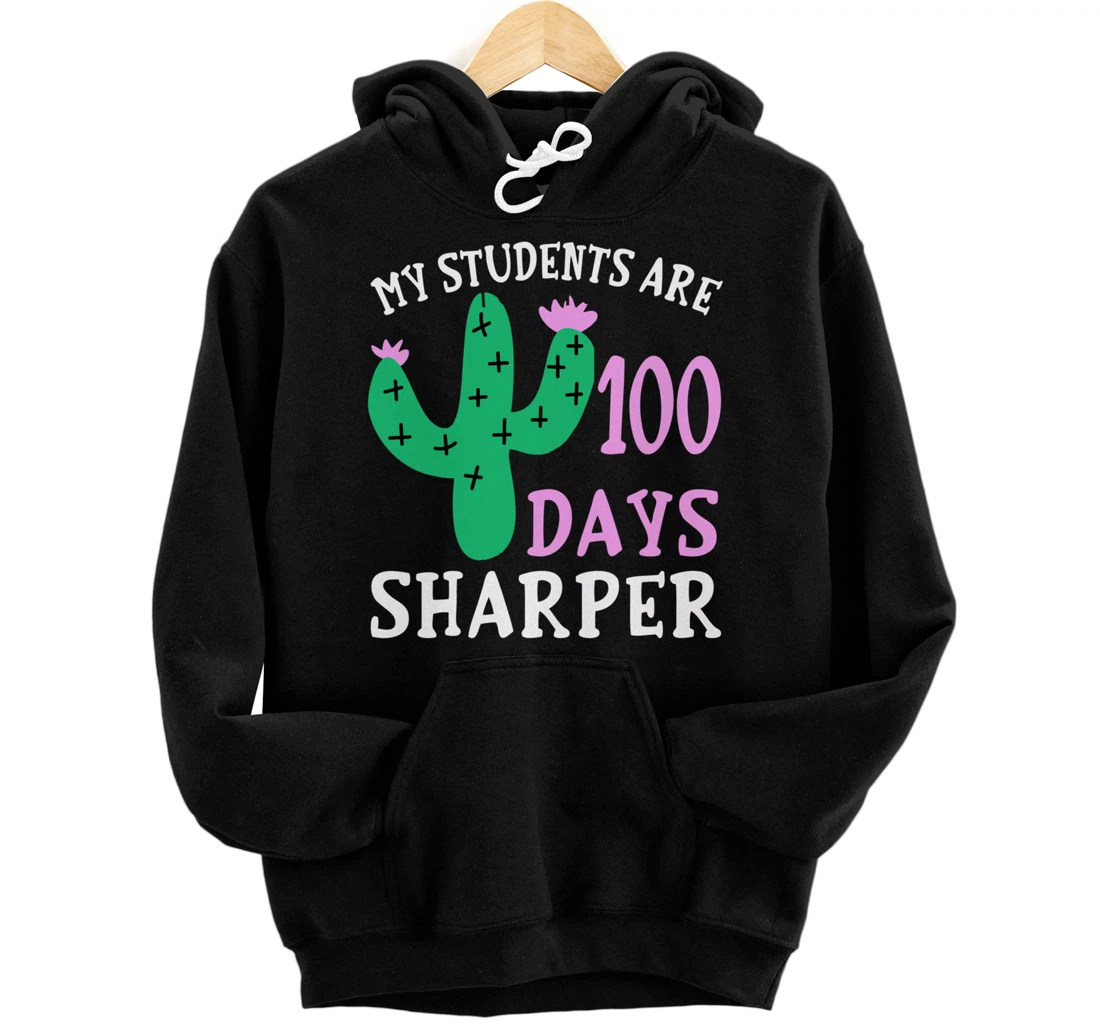 My Students Are 100 Days Sharper Cactus Teacher - 100th Day Pullover Hoodie