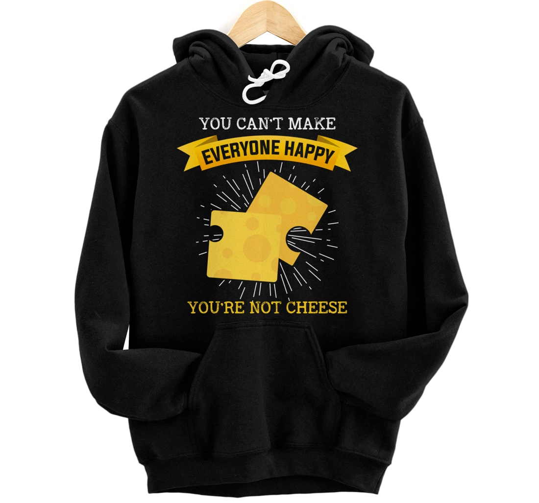 You Can't Make Everyone Happy You're Not Cheese Cheese Pullover Hoodie