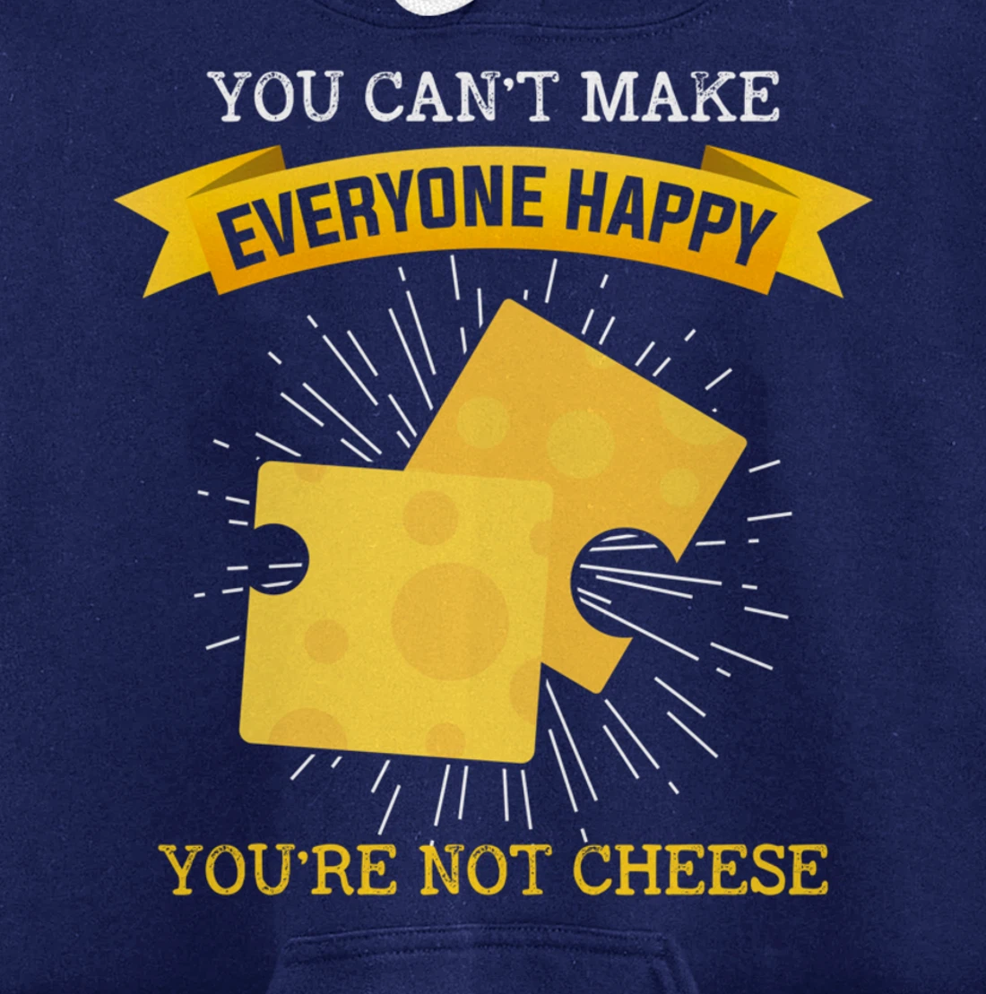 You Can't Make Everyone Happy You're Not Cheese Cheese Pullover Hoodie