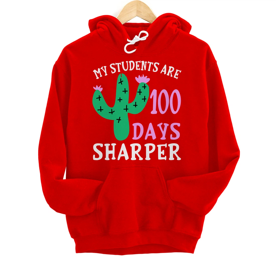 My Students Are 100 Days Sharper Cactus Teacher - 100th Day Pullover Hoodie