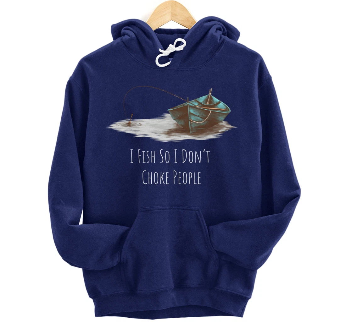 I Fish So I Don't Choke People Fishing Boat Hobby Design Pullover Hoodie