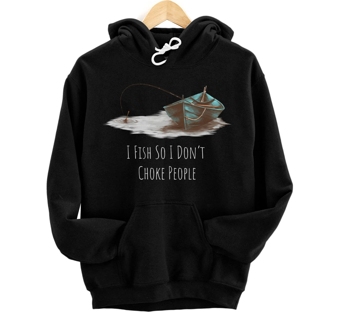 I Fish So I Don't Choke People Fishing Boat Hobby Design Pullover Hoodie