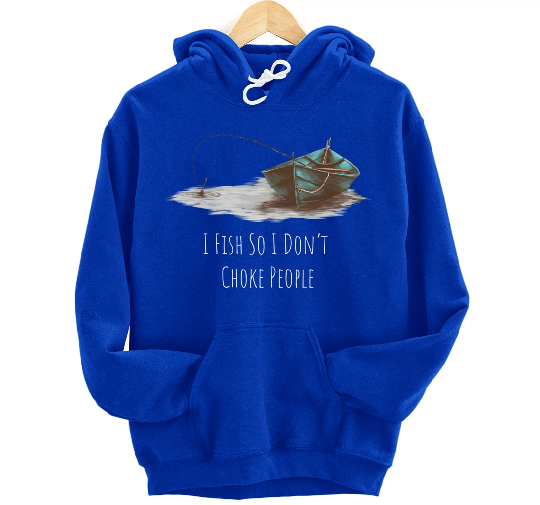 I Fish So I Don't Choke People Fishing Boat Hobby Design Pullover Hoodie