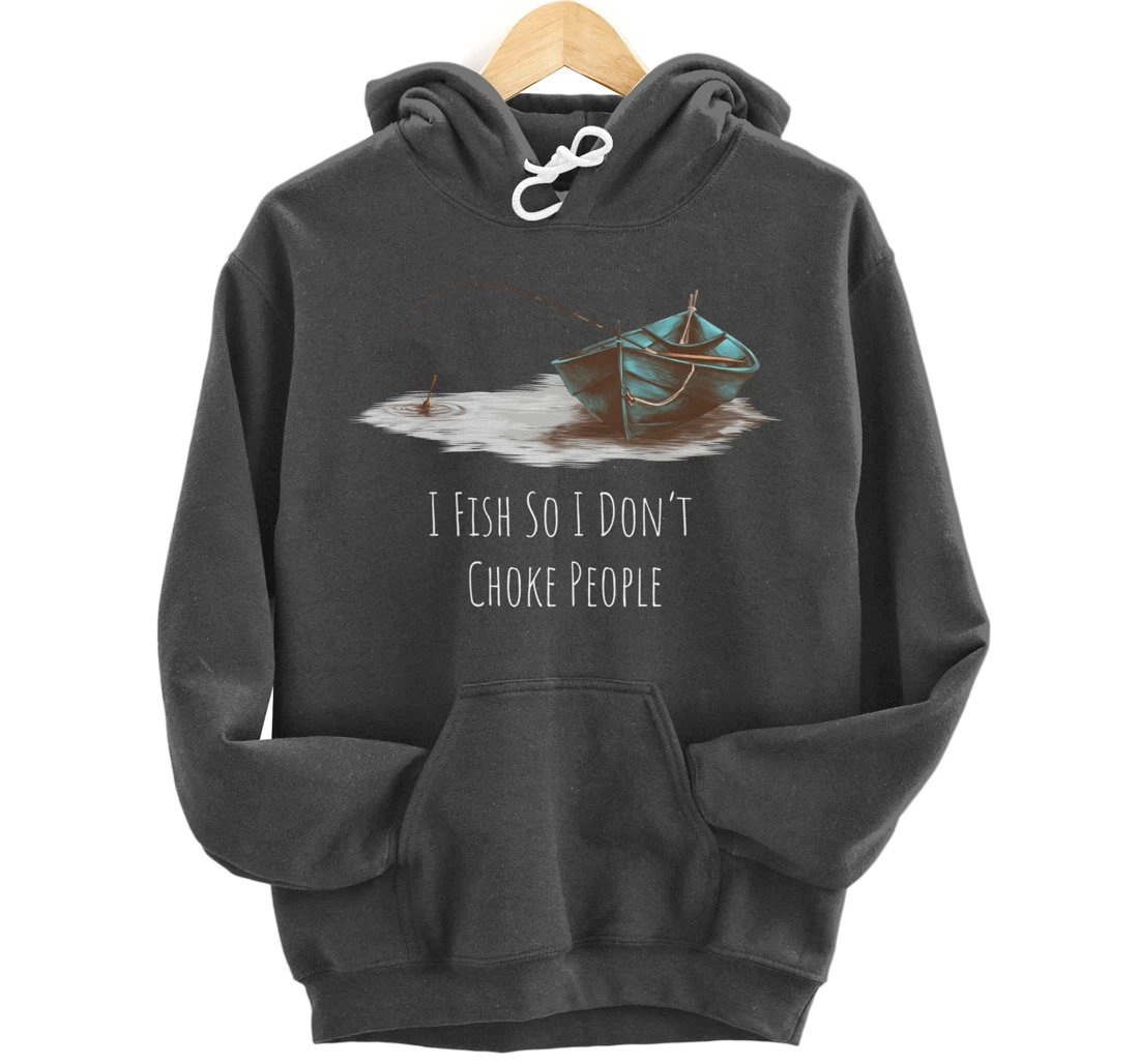 I Fish So I Don't Choke People Fishing Boat Hobby Design Pullover Hoodie