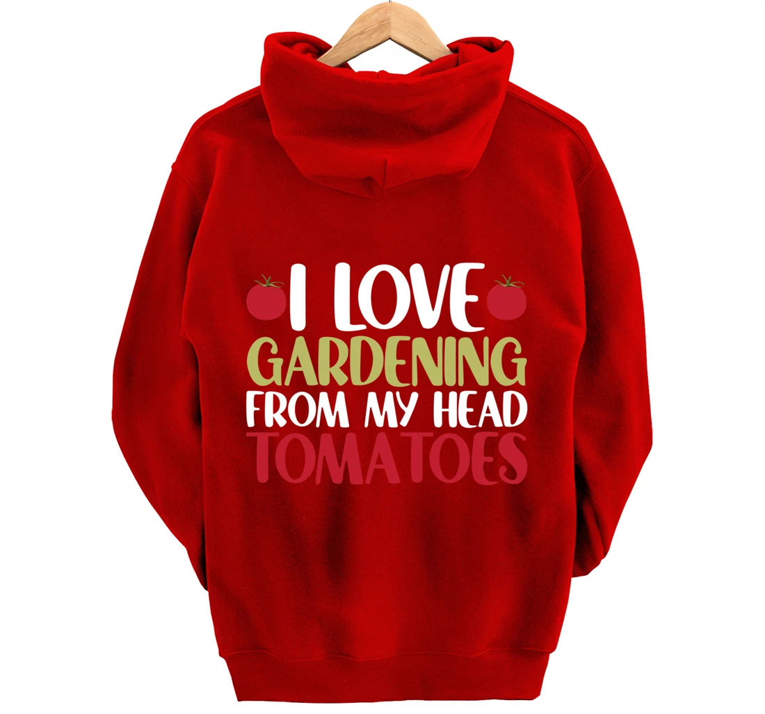 Funny Gardener I Love Gardening From My Head Tomatoes Pullover Hoodie