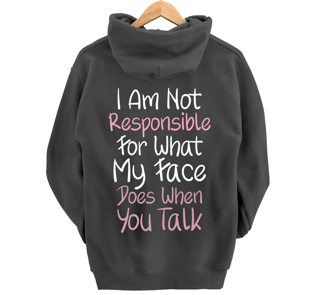 I Am Not Responsible For What My Face Does When You Talk Pullover Hoodie