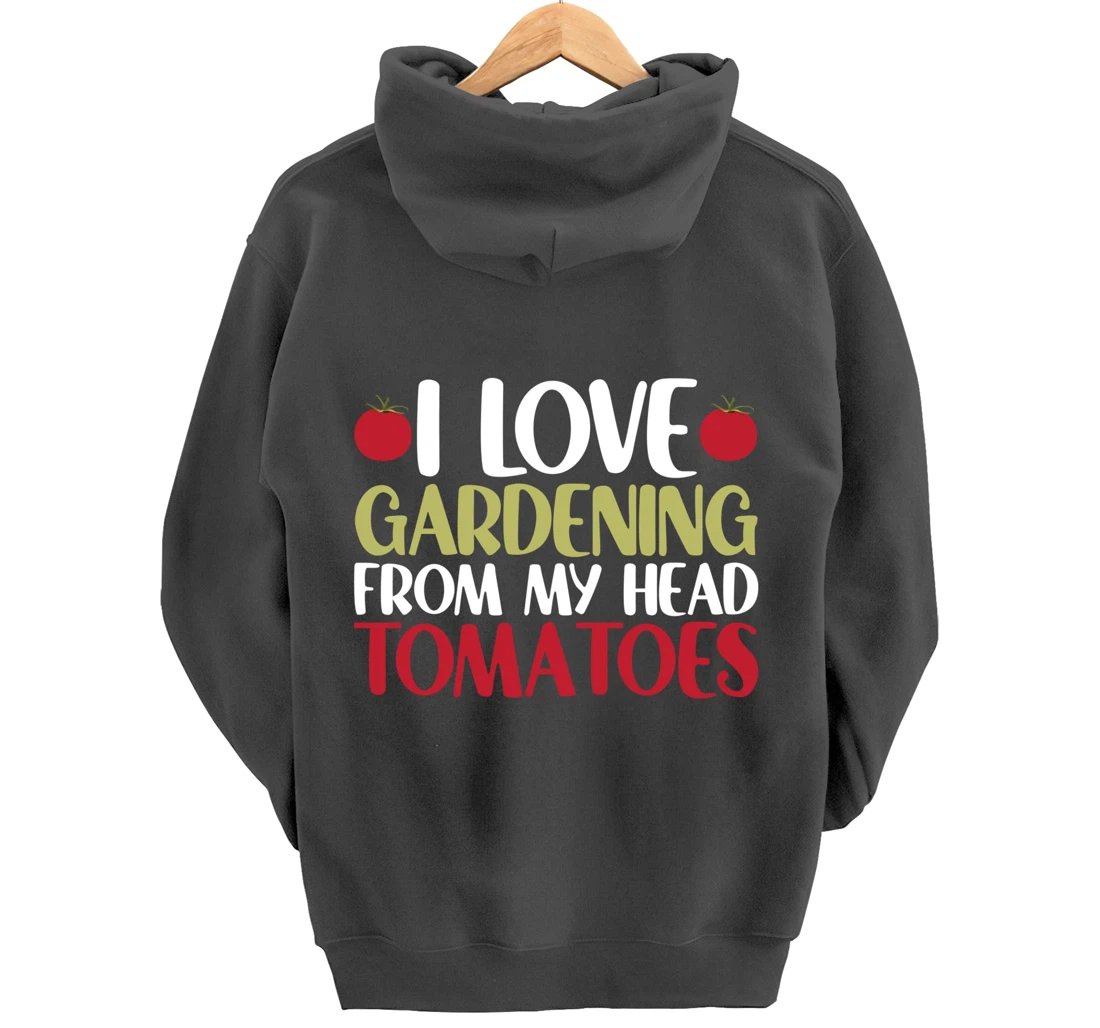 Funny Gardener I Love Gardening From My Head Tomatoes Pullover Hoodie