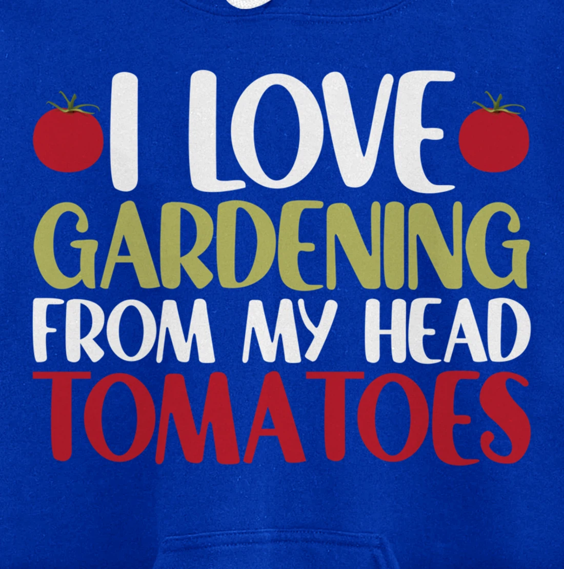 Funny Gardener I Love Gardening From My Head Tomatoes Pullover Hoodie