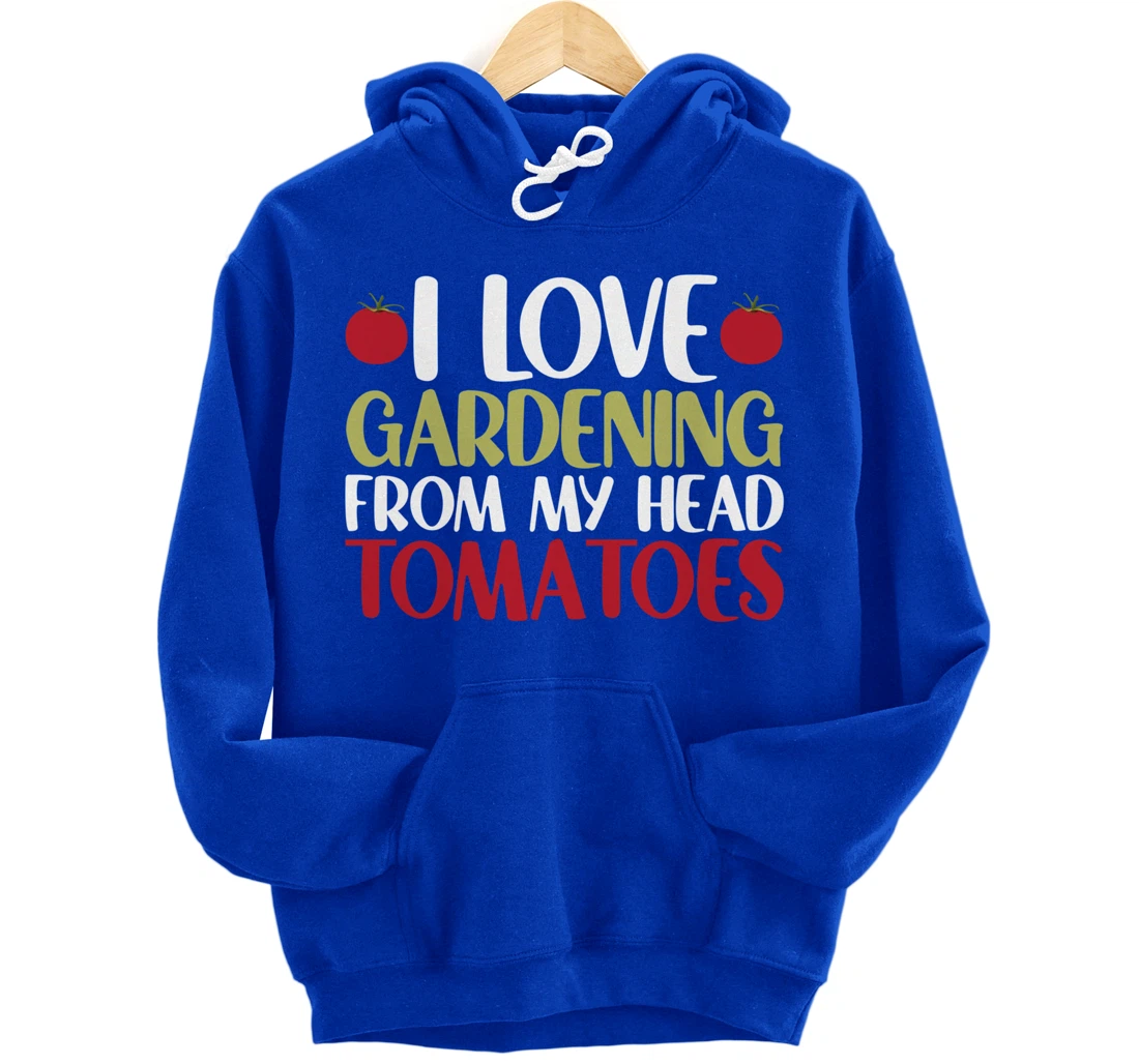 Funny Gardener I Love Gardening From My Head Tomatoes Pullover Hoodie