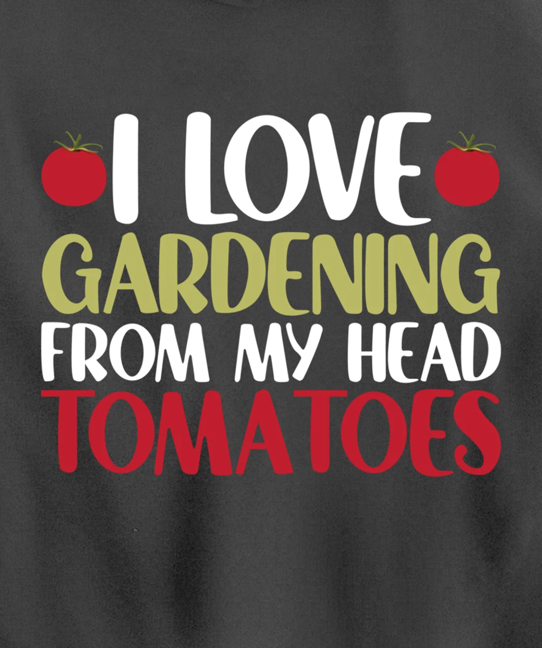 Funny Gardener I Love Gardening From My Head Tomatoes Pullover Hoodie