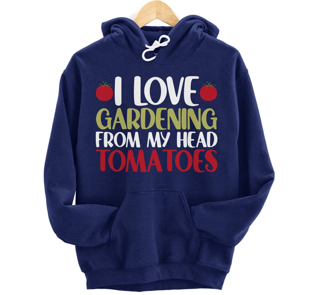Funny Gardener I Love Gardening From My Head Tomatoes Pullover Hoodie