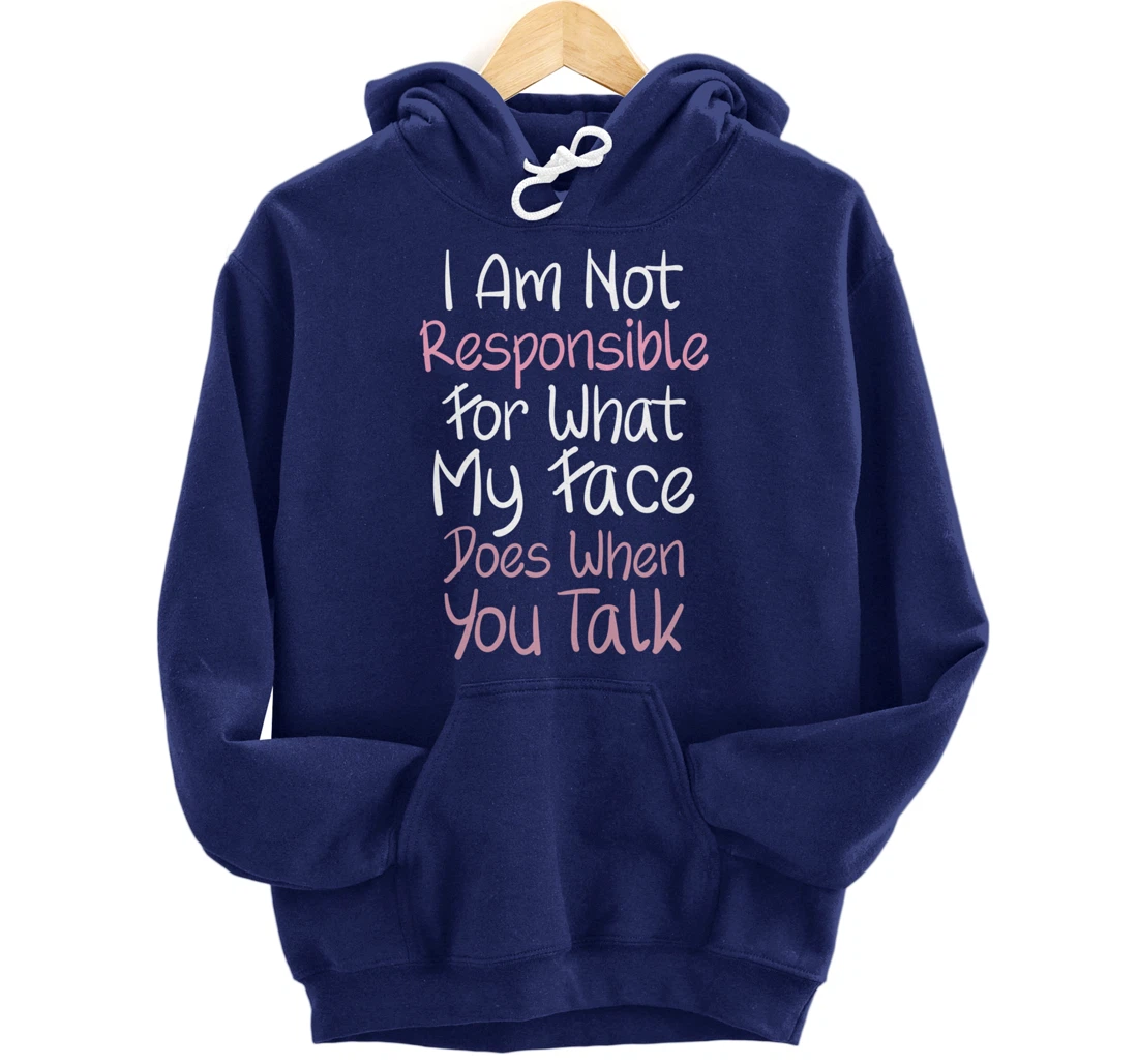 I Am Not Responsible For What My Face Does When You Talk Pullover Hoodie