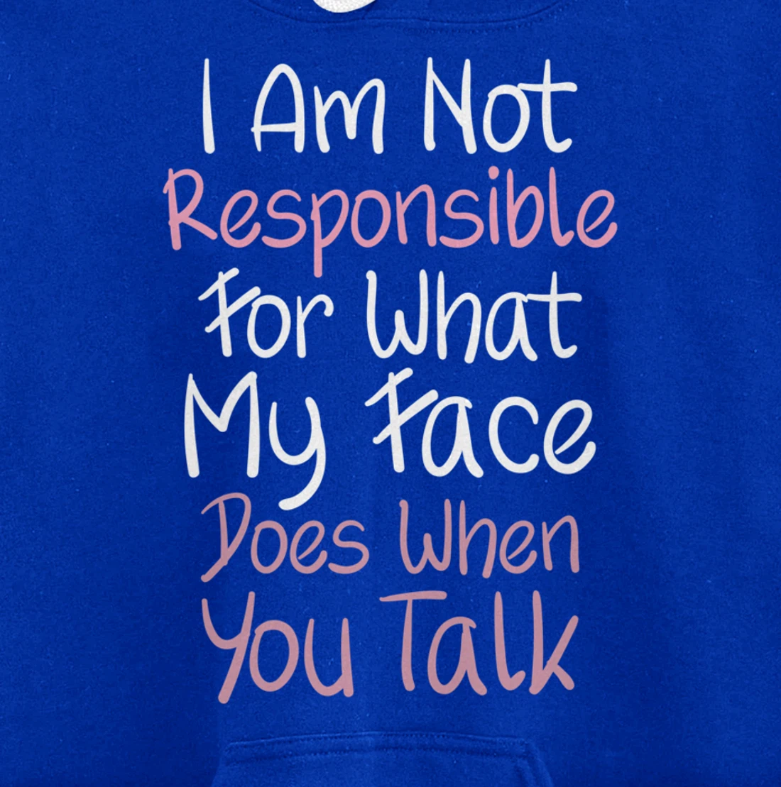 I Am Not Responsible For What My Face Does When You Talk Pullover Hoodie