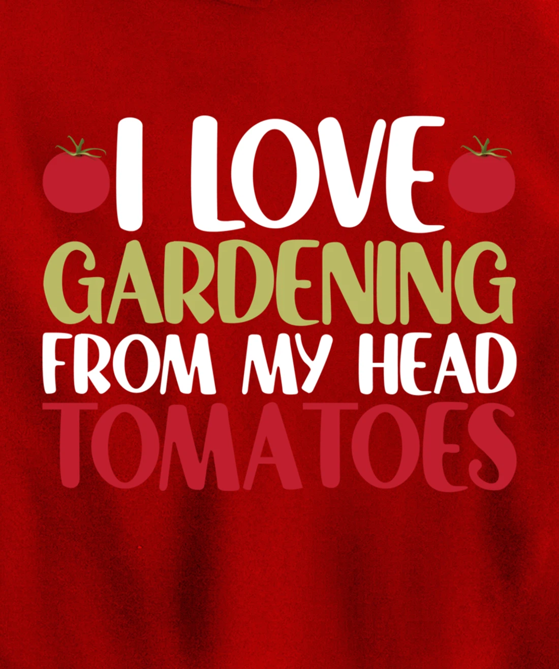 Funny Gardener I Love Gardening From My Head Tomatoes Pullover Hoodie