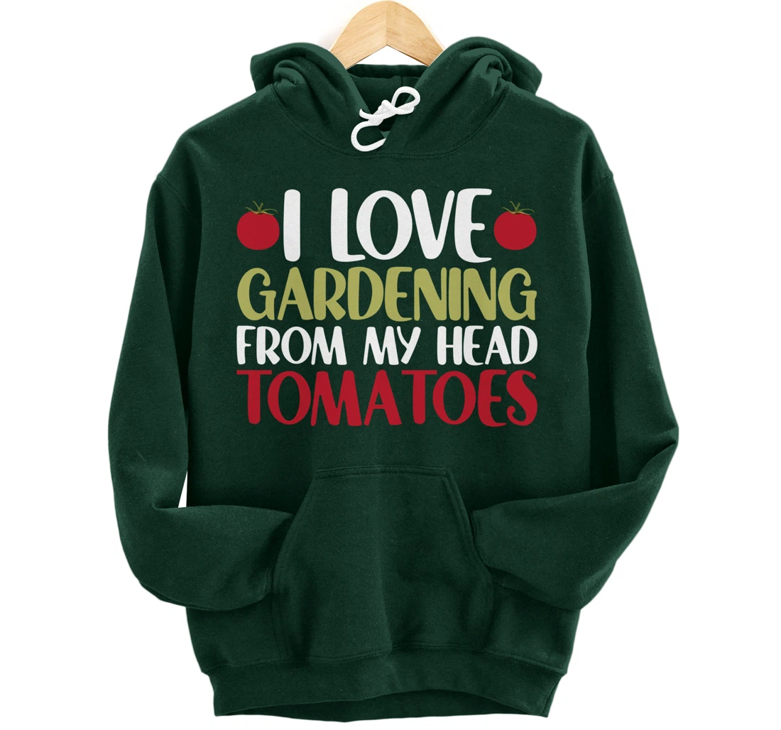 Funny Gardener I Love Gardening From My Head Tomatoes Pullover Hoodie