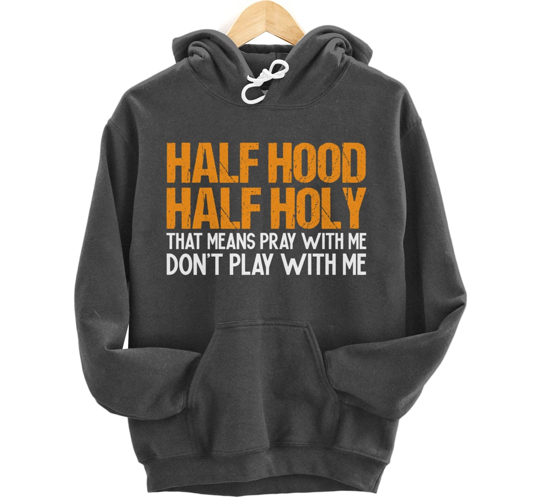 Funny Half Hood Half Holy Pray With Me Don't Play With Me Pullover Hoodie