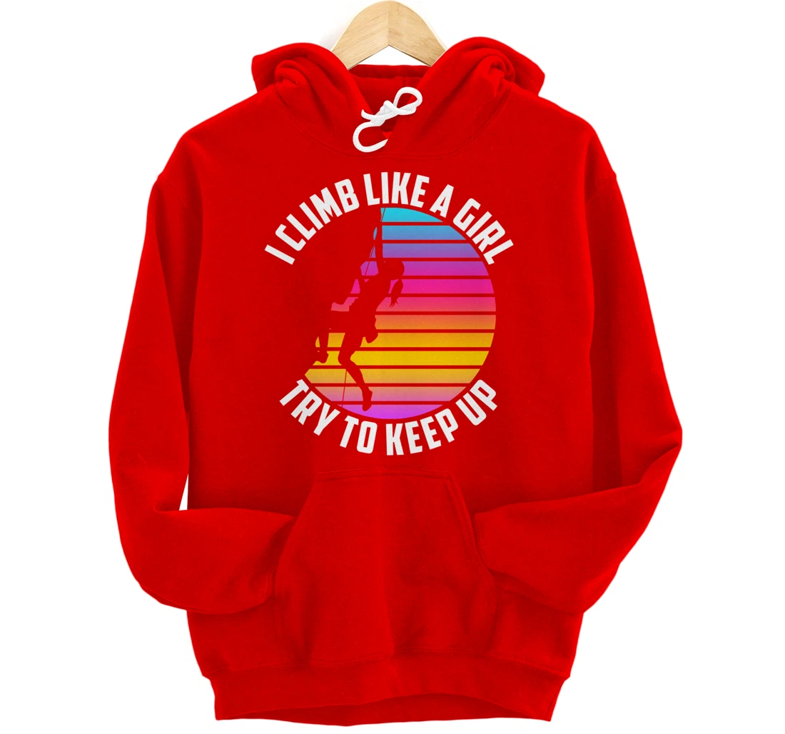 I Climb Like A Girl Try To Keep Up - Klettern Boulder Pullover Hoodie
