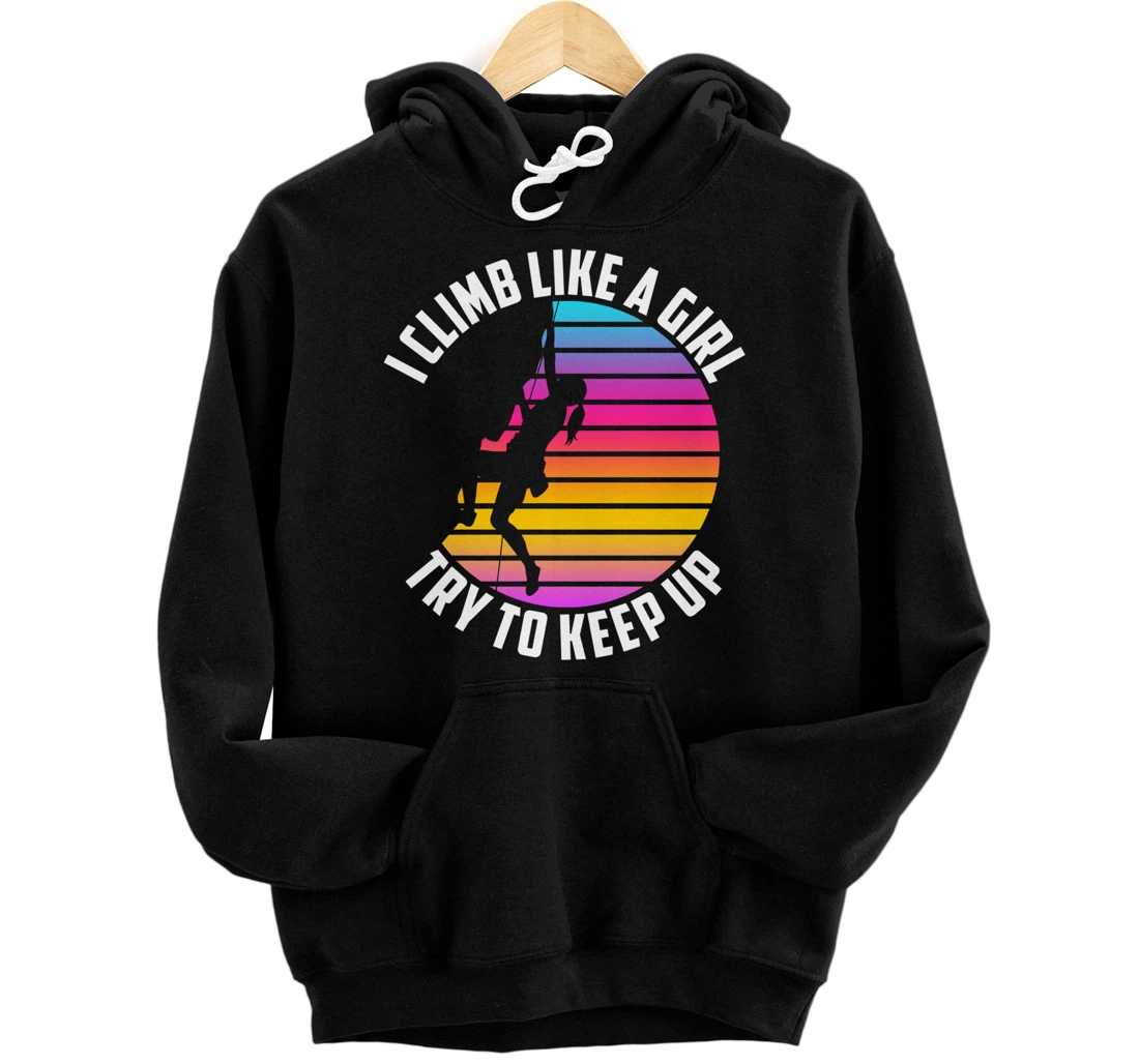 I Climb Like A Girl Try To Keep Up - Klettern Boulder Pullover Hoodie
