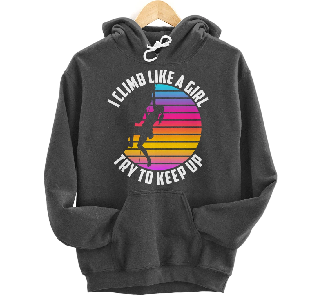I Climb Like A Girl Try To Keep Up - Klettern Boulder Pullover Hoodie