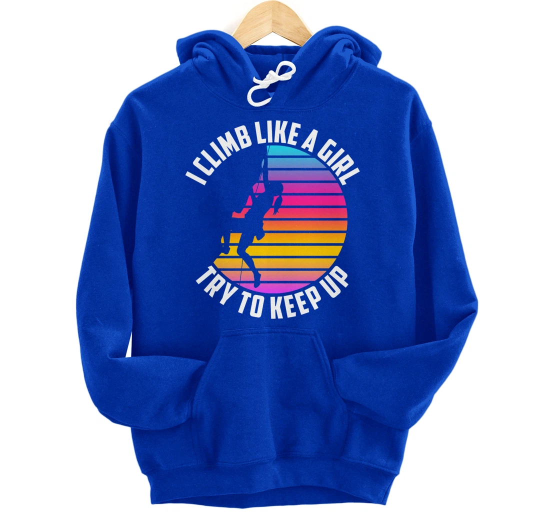 I Climb Like A Girl Try To Keep Up - Klettern Boulder Pullover Hoodie