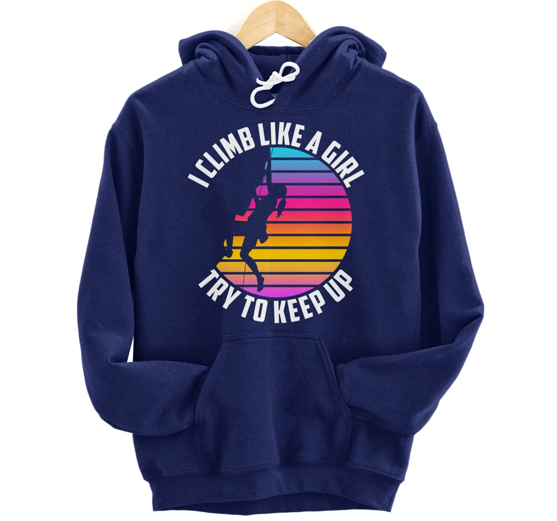 I Climb Like A Girl Try To Keep Up - Klettern Boulder Pullover Hoodie