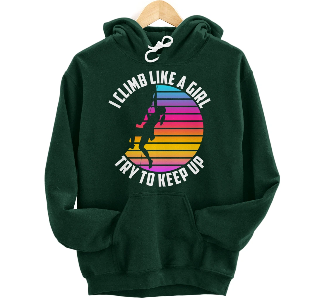 I Climb Like A Girl Try To Keep Up - Klettern Boulder Pullover Hoodie