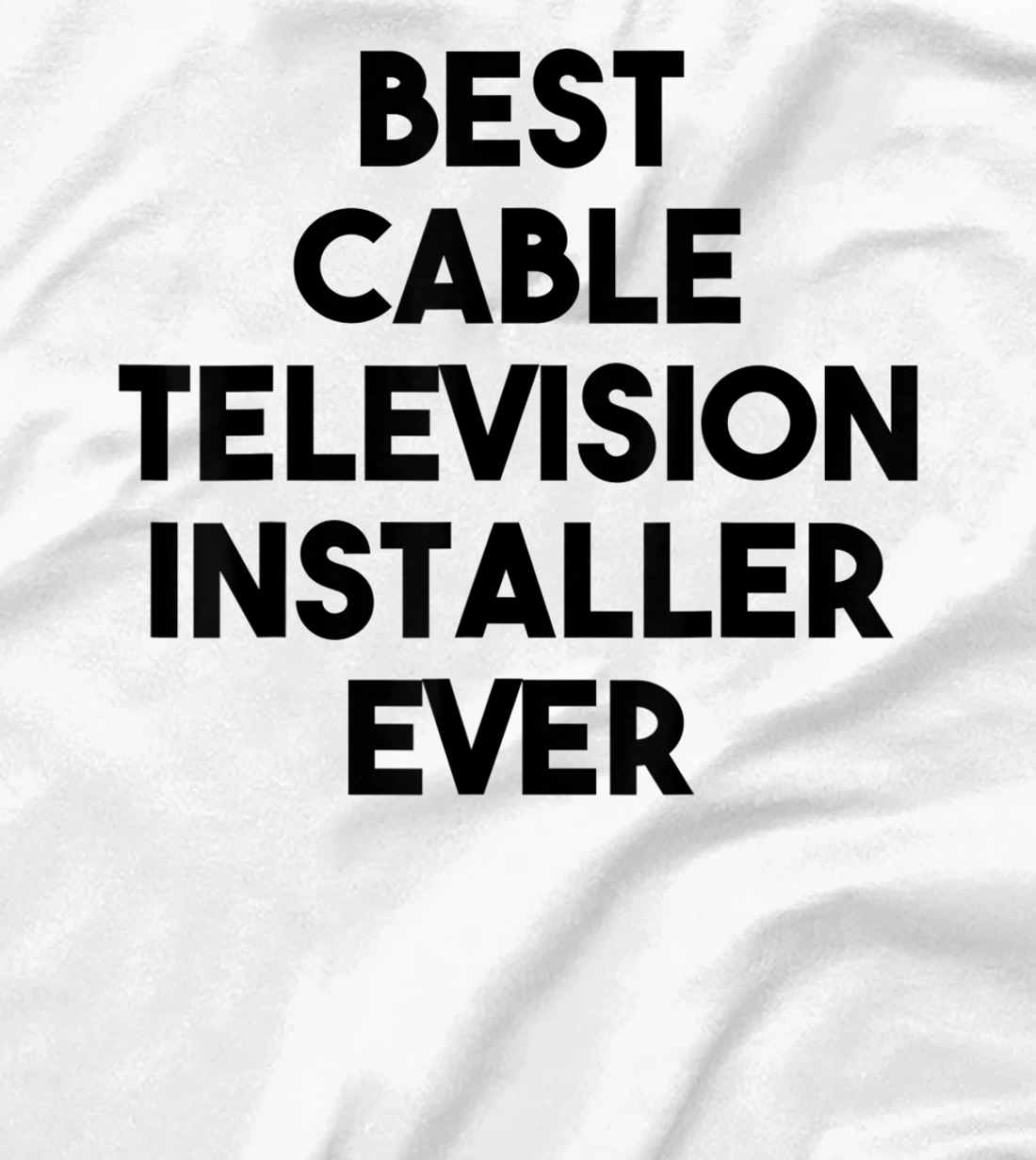 Best Cable Television Installer Ever T-Shirt, Kid T-Shirt and Women T-Shirt
