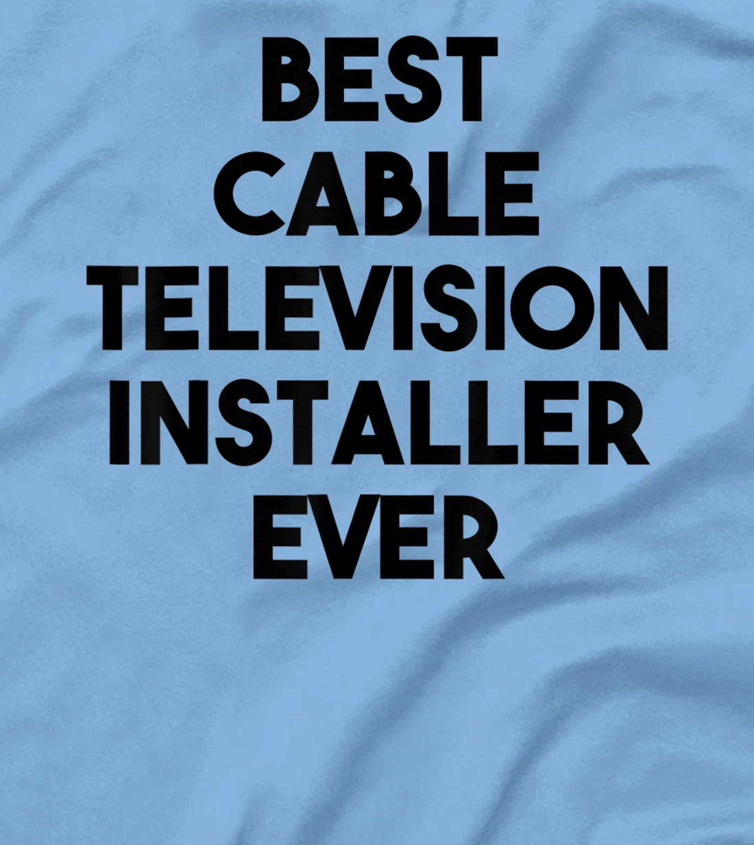 Best Cable Television Installer Ever T-Shirt, Kid T-Shirt and Women T-Shirt