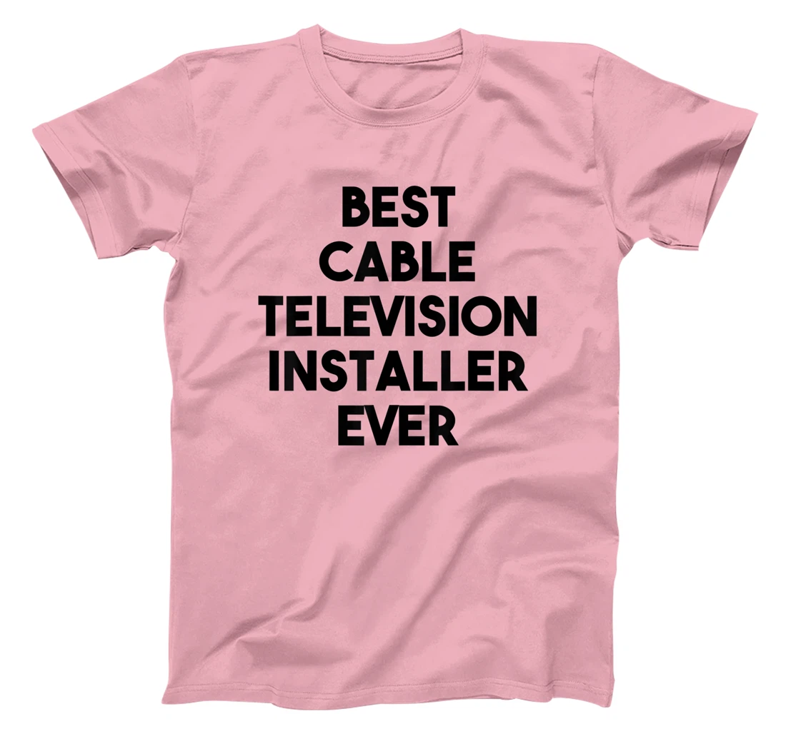Best Cable Television Installer Ever T-Shirt, Kid T-Shirt and Women T-Shirt