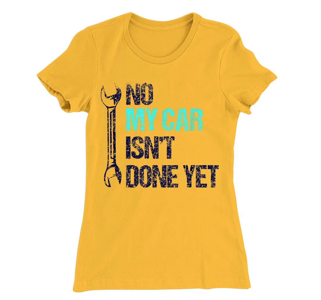 No My Car Isn't Done Yet Tools Mechanic Garage Hobby T-Shirt, Women T-Shirt
