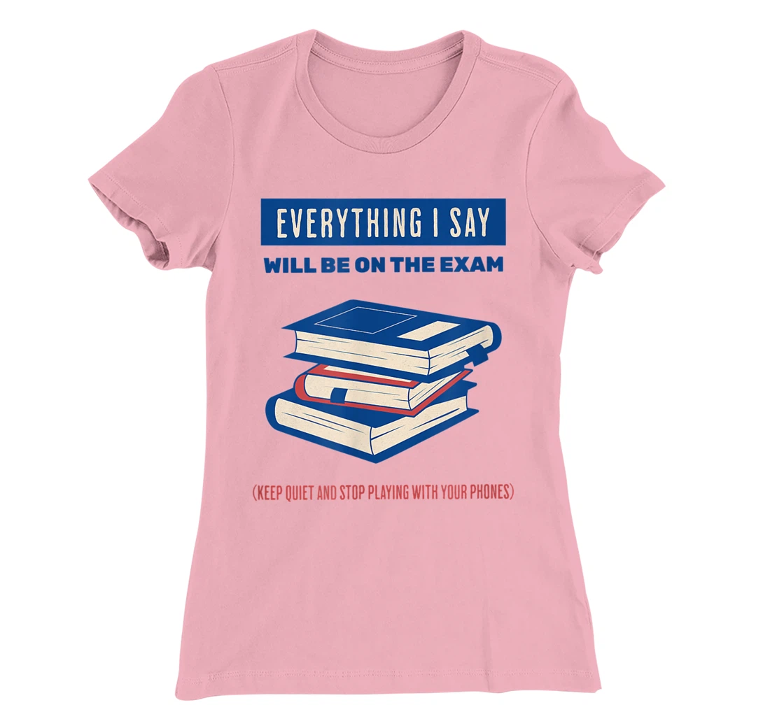 Womens Everything I say will be on the exam. Teacher White Lies T-Shirt, Women T-Shirt