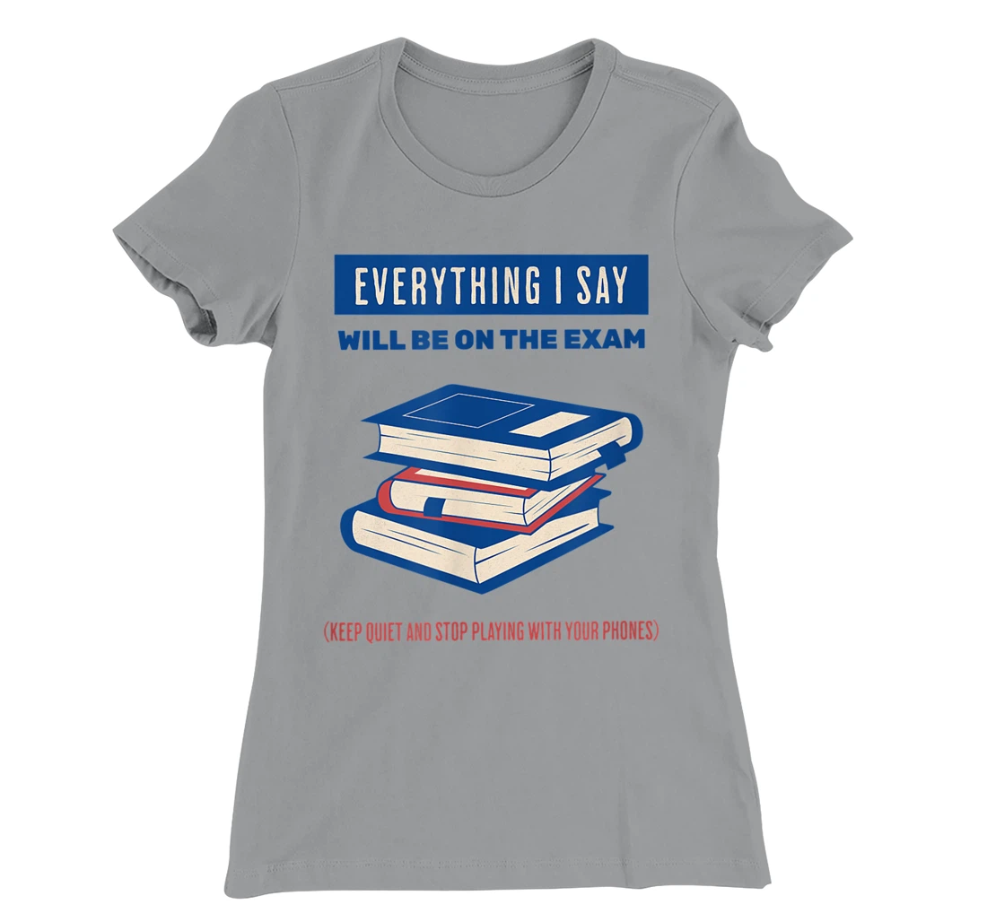 Womens Everything I say will be on the exam. Teacher White Lies T-Shirt, Women T-Shirt