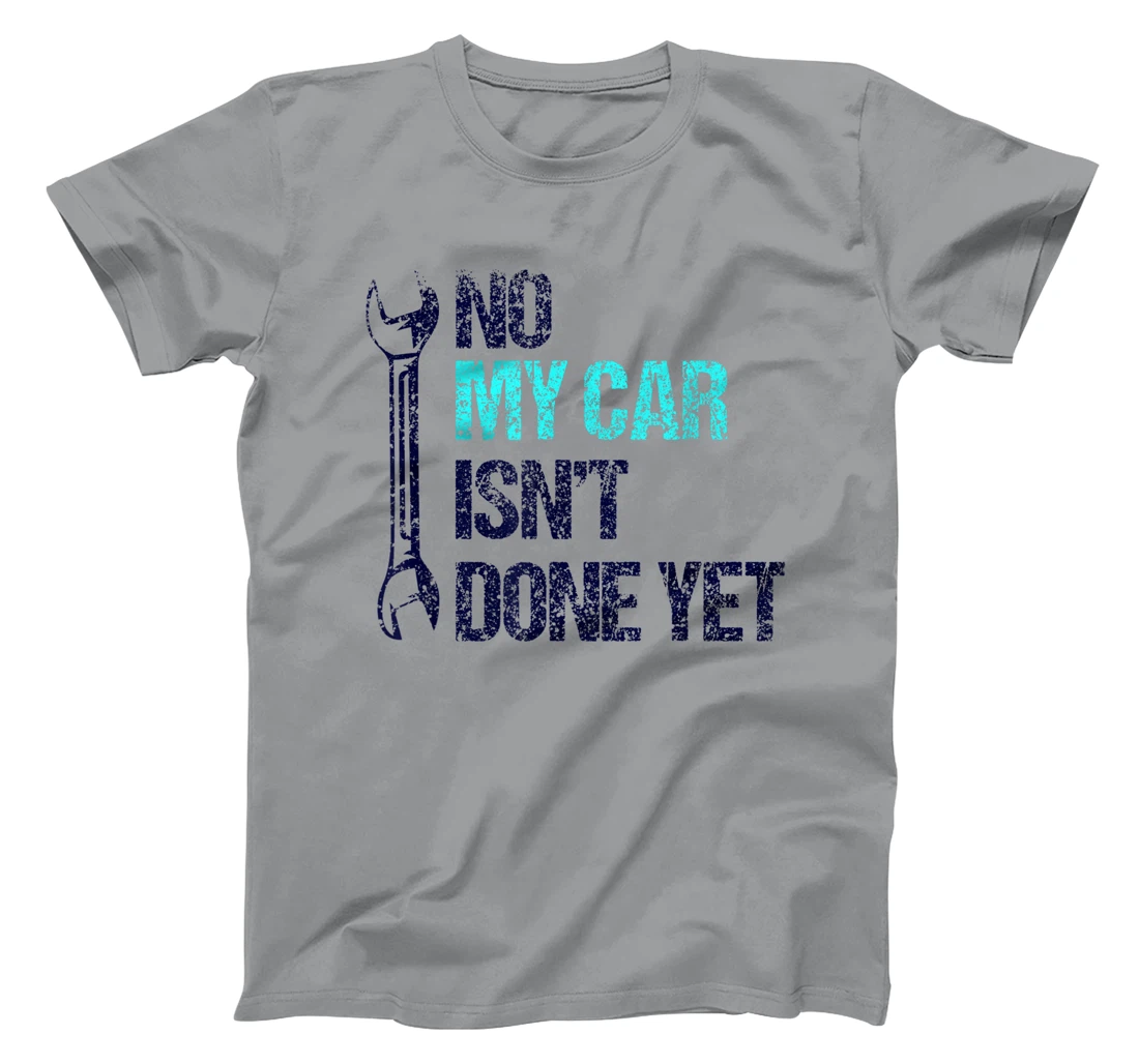 No My Car Isn't Done Yet Tools Mechanic Garage Hobby T-Shirt, Women T-Shirt