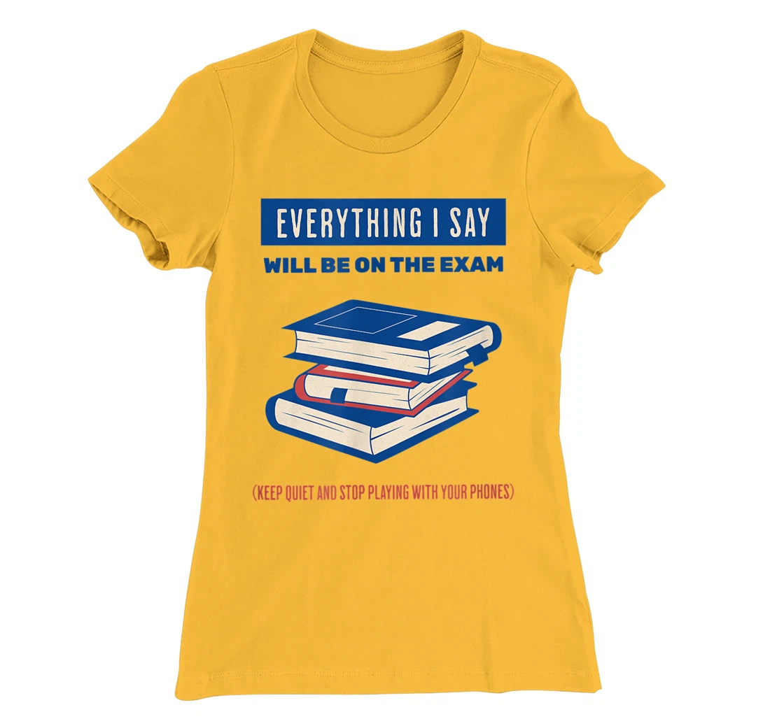 Womens Everything I say will be on the exam. Teacher White Lies T-Shirt, Women T-Shirt