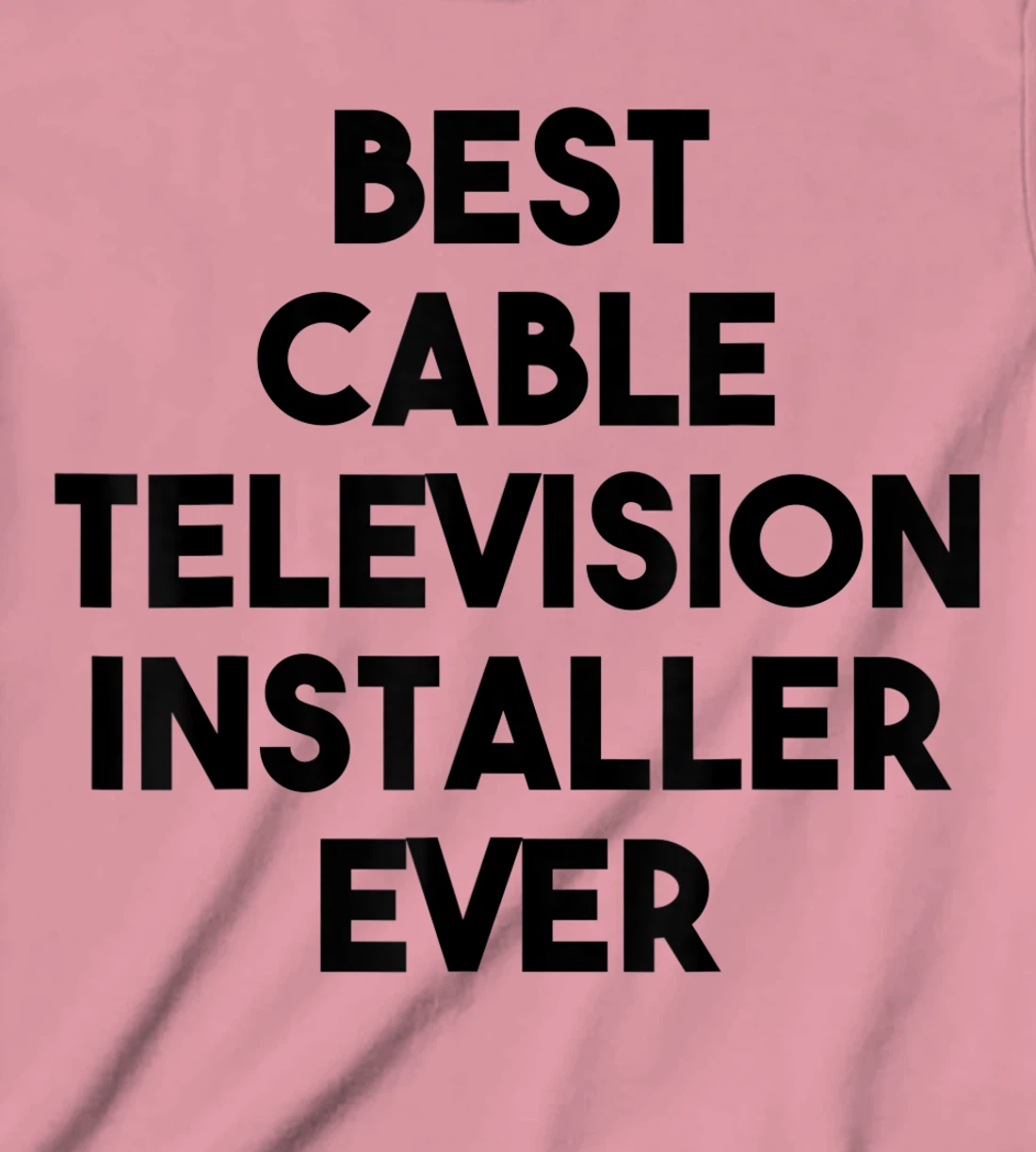 Best Cable Television Installer Ever T-Shirt, Kid T-Shirt and Women T-Shirt
