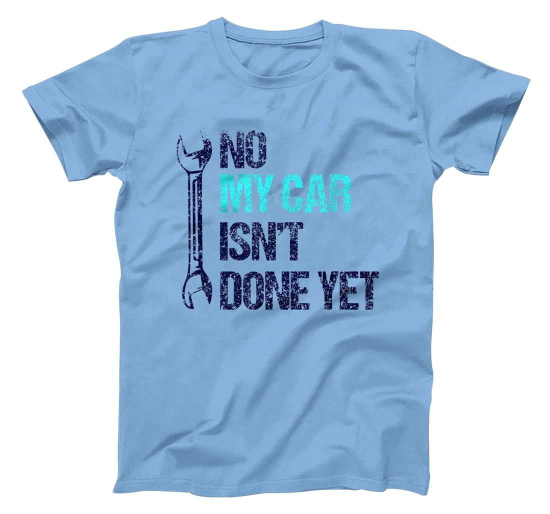 No My Car Isn't Done Yet Tools Mechanic Garage Hobby T-Shirt, Women T-Shirt