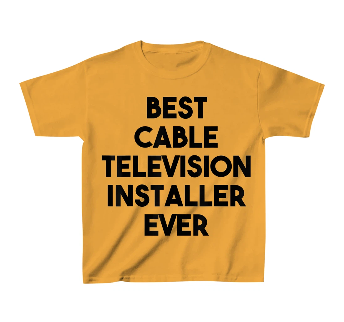Best Cable Television Installer Ever T-Shirt, Kid T-Shirt and Women T-Shirt