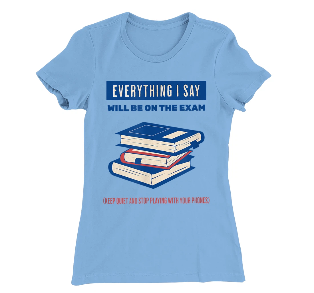 Womens Everything I say will be on the exam. Teacher White Lies T-Shirt, Women T-Shirt