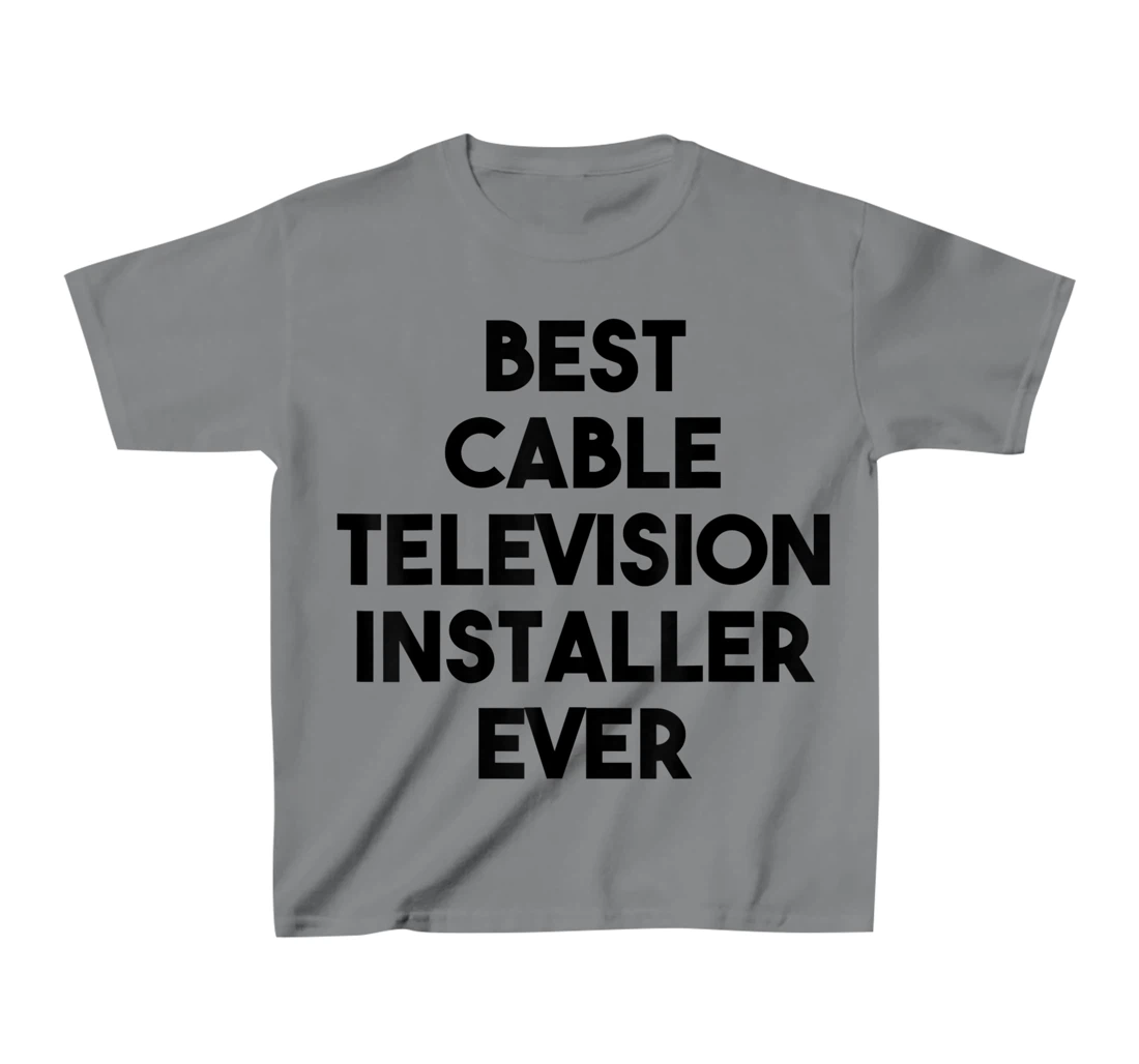 Best Cable Television Installer Ever T-Shirt, Kid T-Shirt and Women T-Shirt