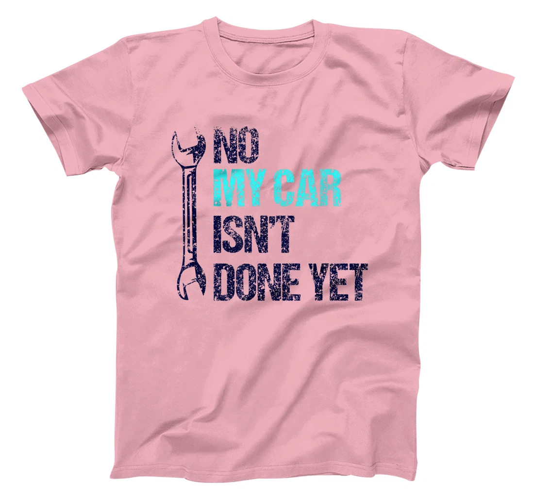 No My Car Isn't Done Yet Tools Mechanic Garage Hobby T-Shirt, Women T-Shirt