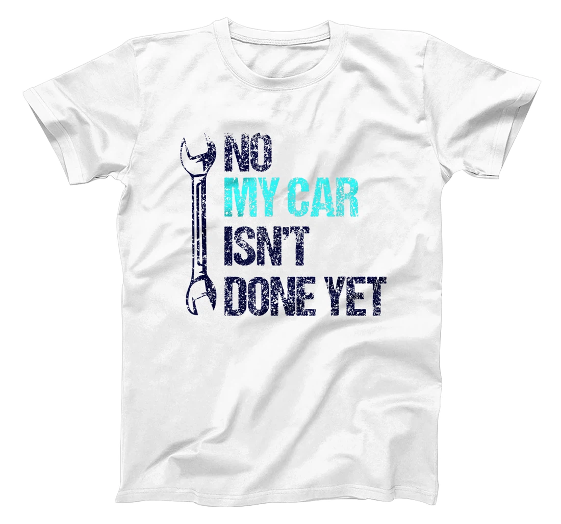 No My Car Isn't Done Yet Tools Mechanic Garage Hobby T-Shirt, Women T-Shirt