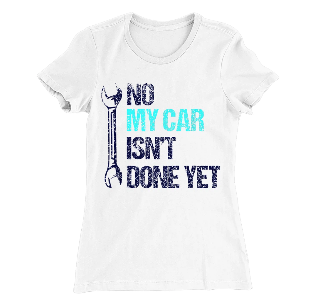 No My Car Isn't Done Yet Tools Mechanic Garage Hobby T-Shirt, Women T-Shirt