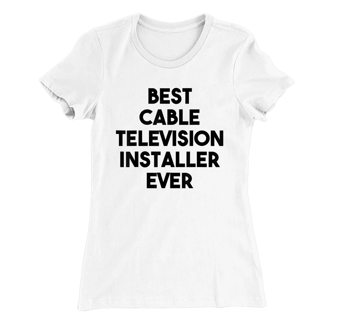 Best Cable Television Installer Ever T-Shirt, Kid T-Shirt and Women T-Shirt