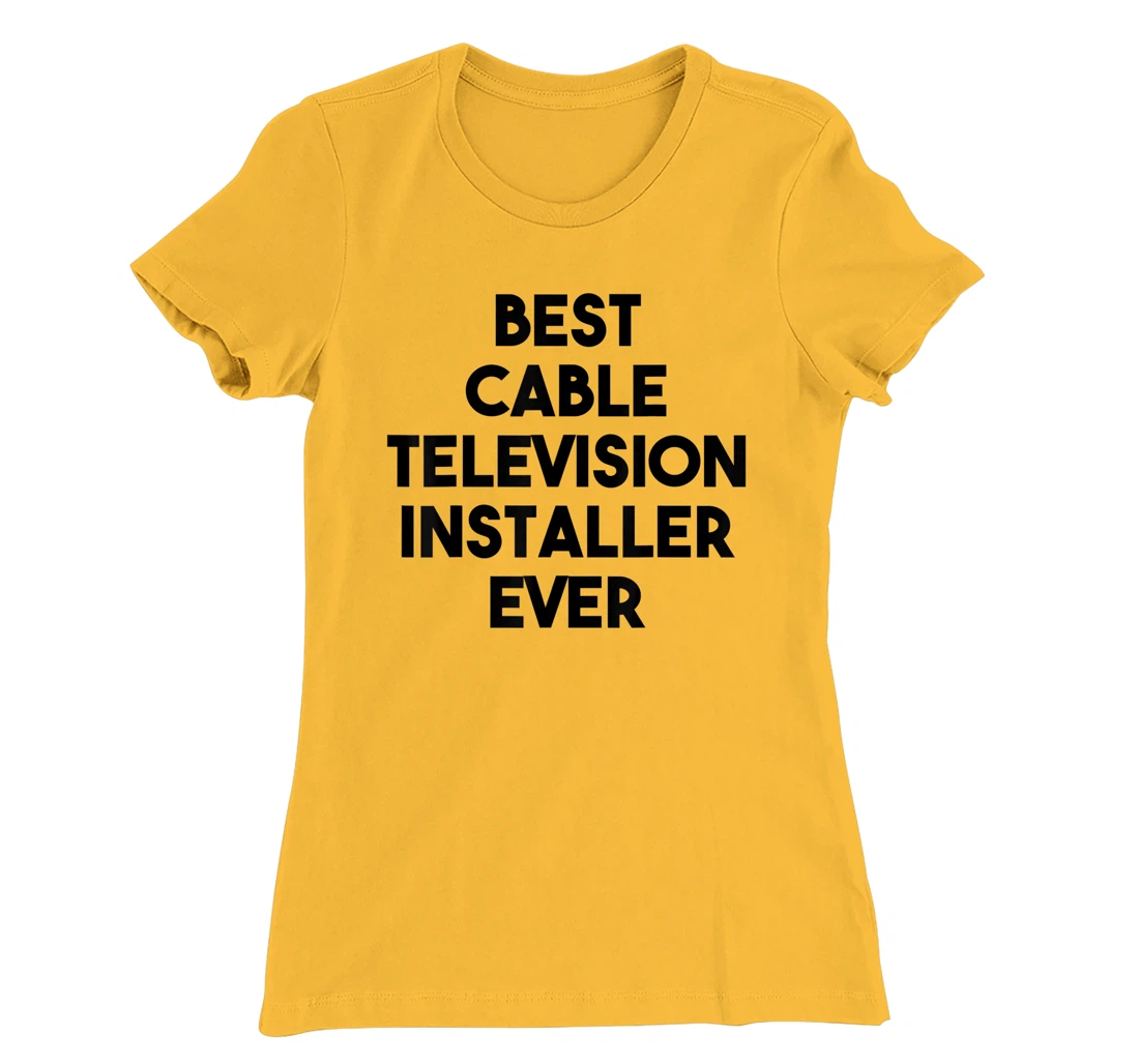 Best Cable Television Installer Ever T-Shirt, Kid T-Shirt and Women T-Shirt