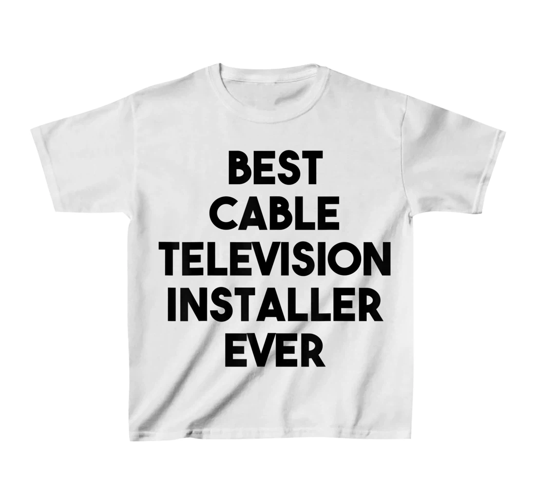 Best Cable Television Installer Ever T-Shirt, Kid T-Shirt and Women T-Shirt