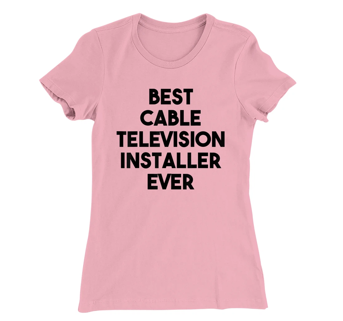 Best Cable Television Installer Ever T-Shirt, Kid T-Shirt and Women T-Shirt