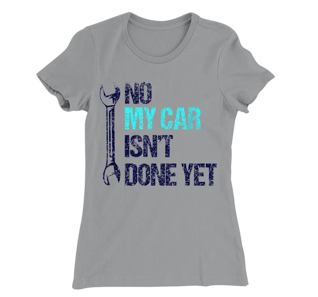 No My Car Isn't Done Yet Tools Mechanic Garage Hobby T-Shirt, Women T-Shirt